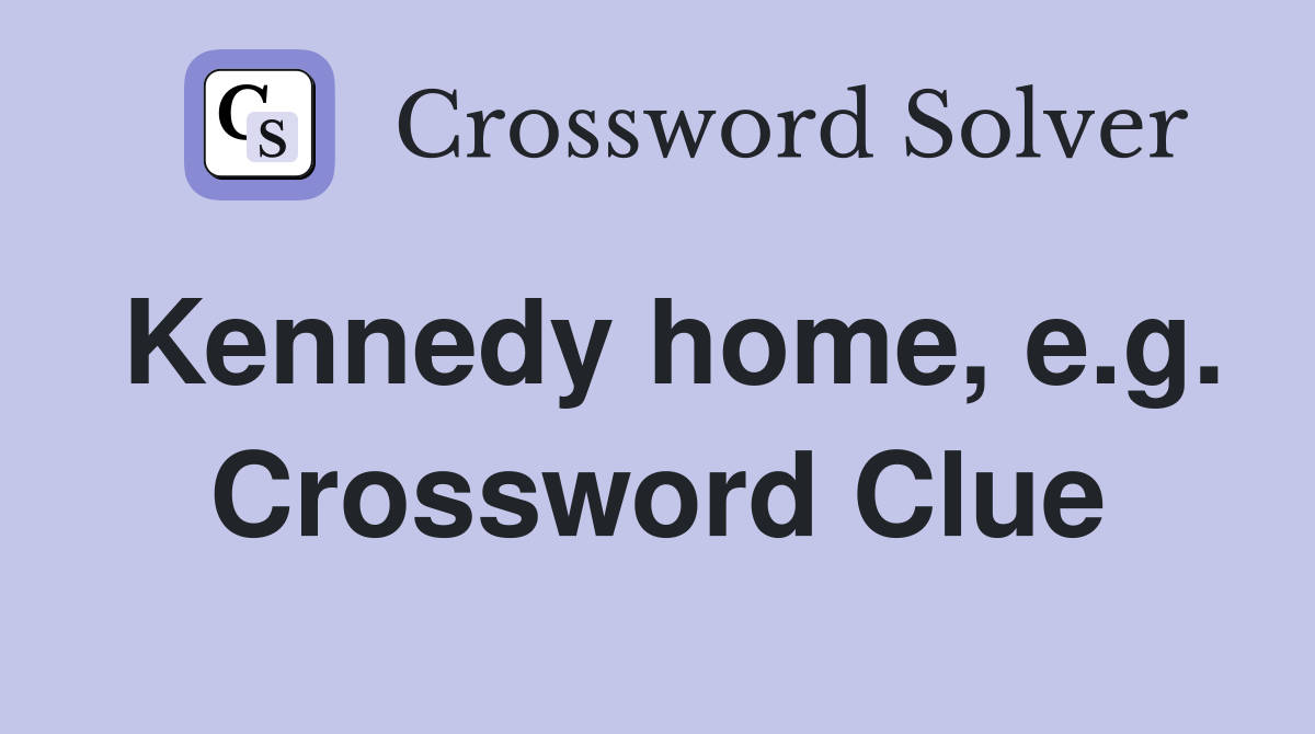 Kennedy home, e.g. Crossword Clue
