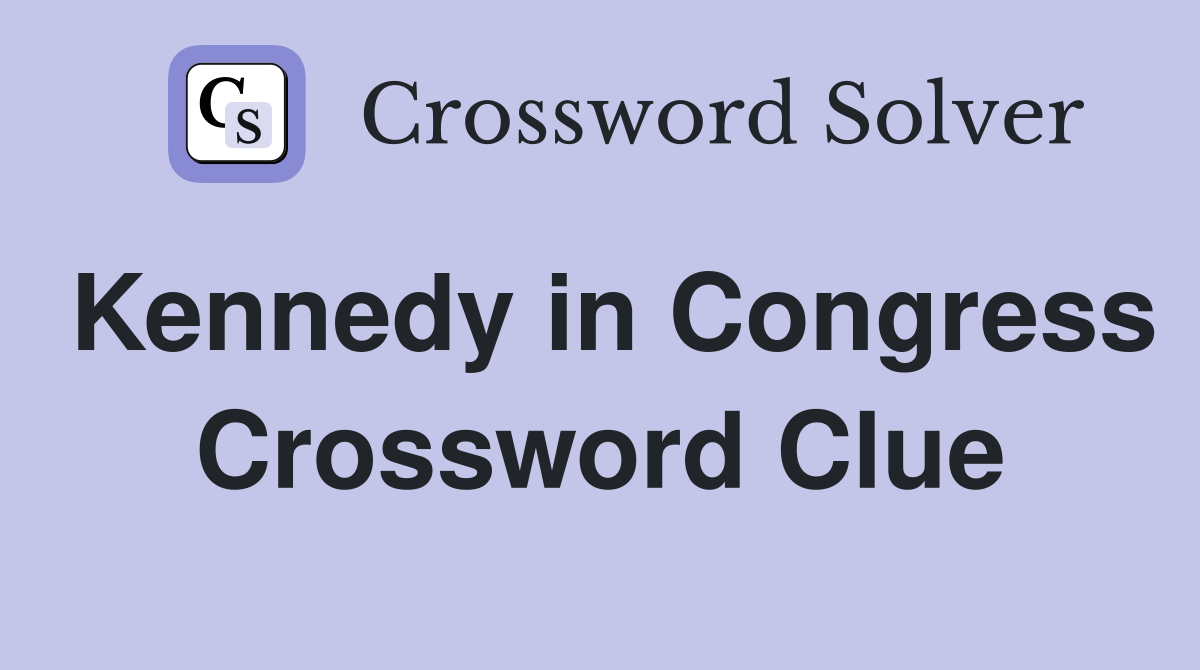 Kennedy in Congress Crossword Clue