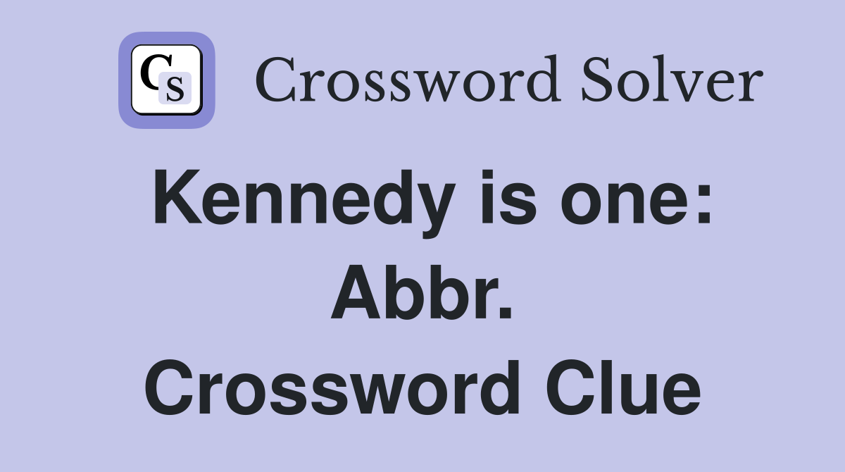 Kennedy is one: Abbr. Crossword Clue