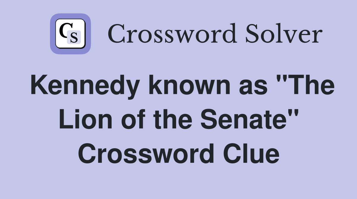 Kennedy known as "The Lion of the Senate" Crossword Clue