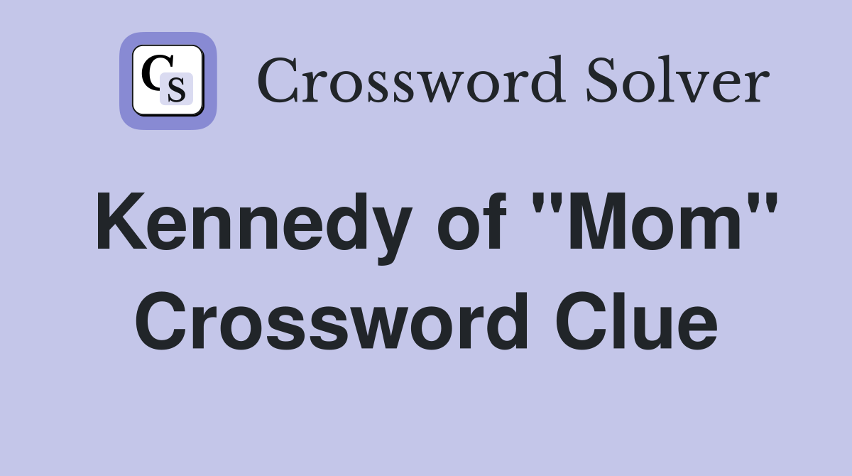 Kennedy of "Mom" Crossword Clue