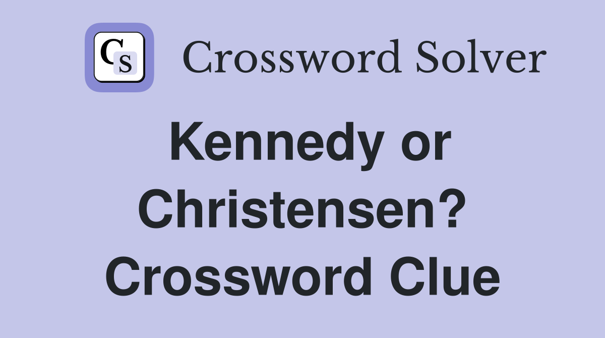 Kennedy or Christensen? Crossword Clue