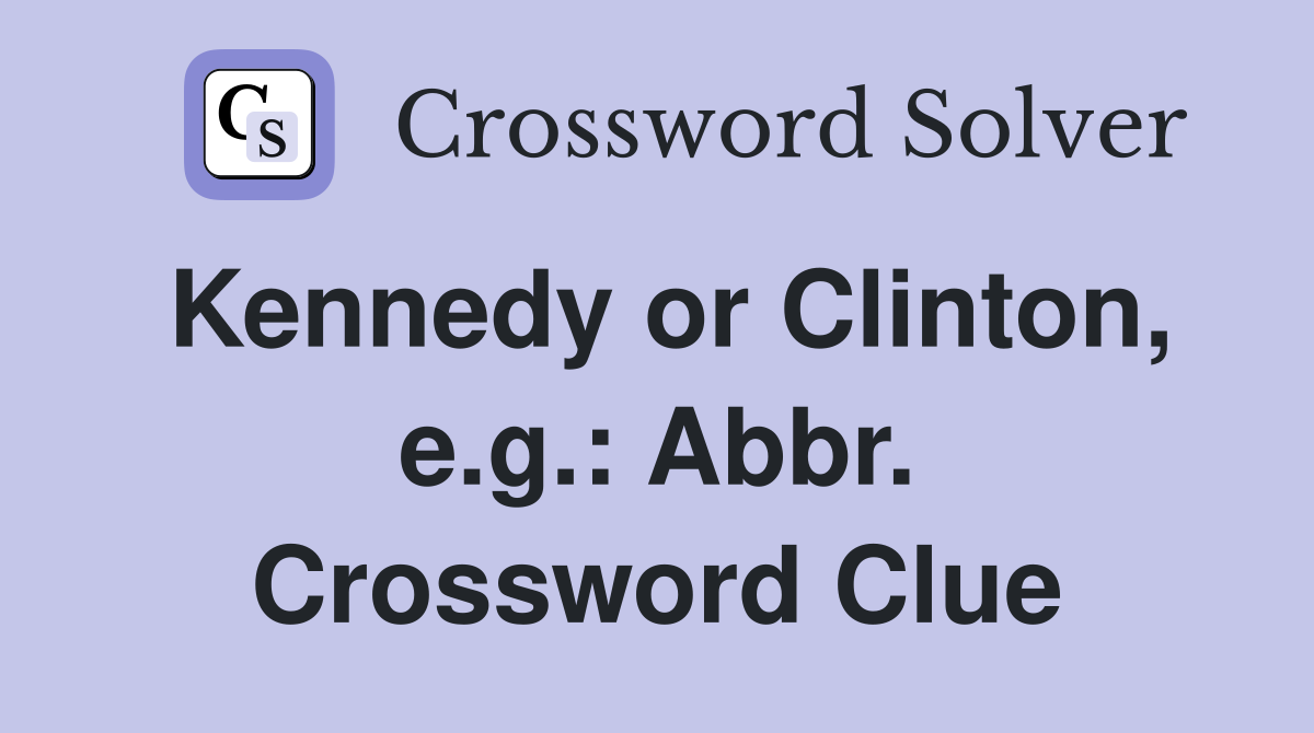 Kennedy or Clinton, e.g.: Abbr. Crossword Clue