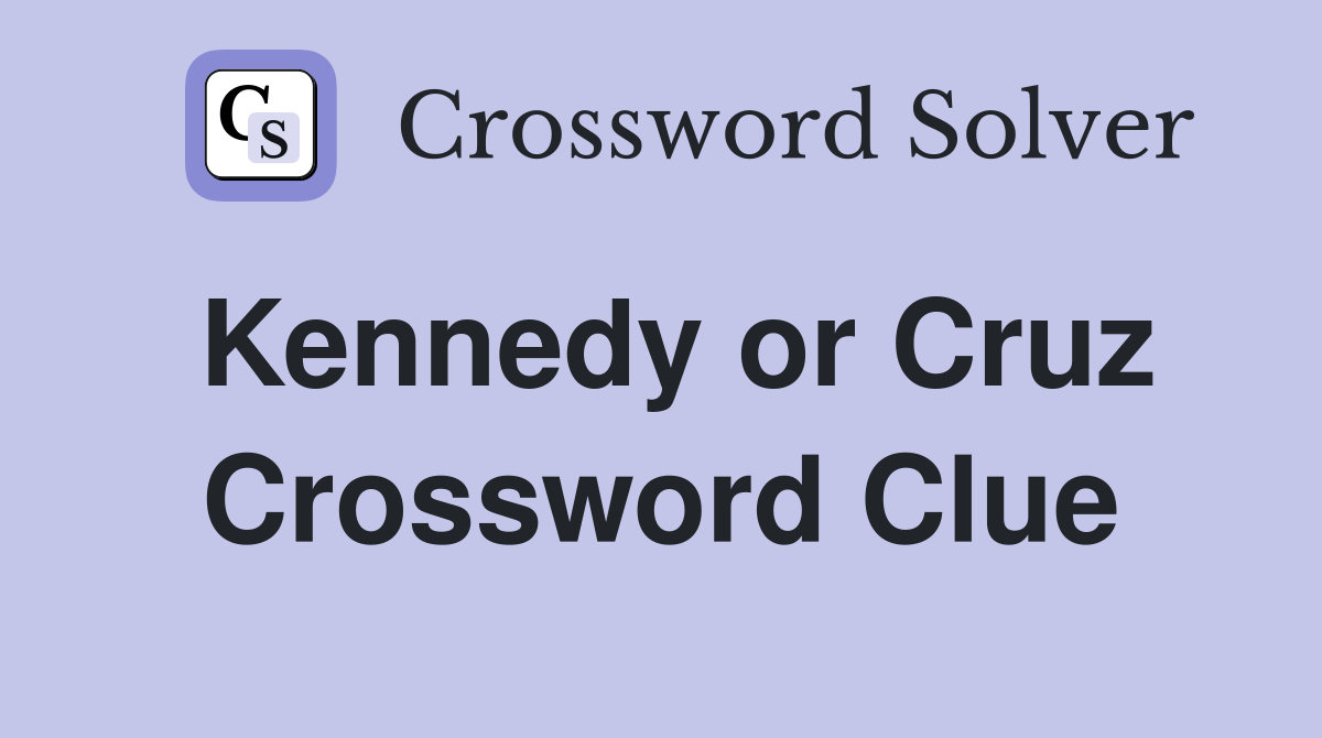 Kennedy or Cruz Crossword Clue
