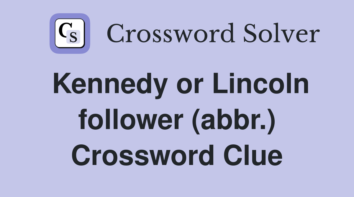 Kennedy or Lincoln follower (abbr.) Crossword Clue
