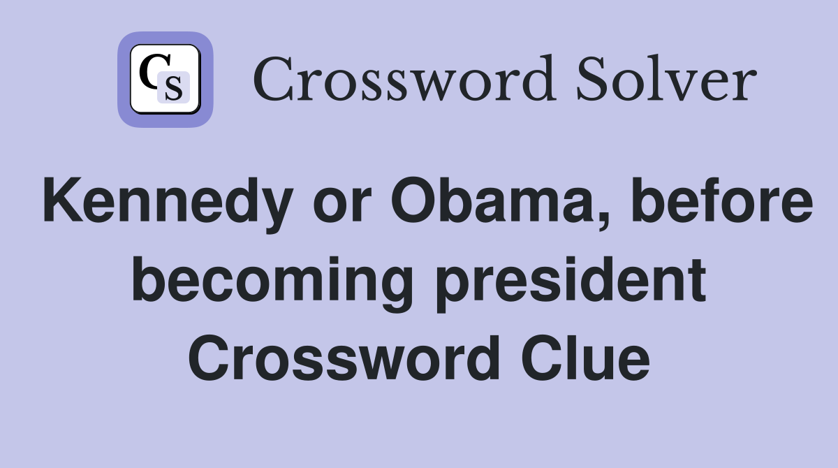 Kennedy or Obama, before becoming president Crossword Clue