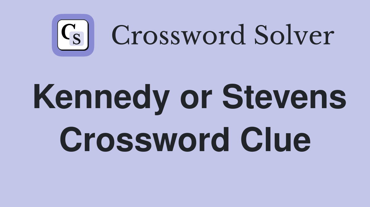 Kennedy or Stevens Crossword Clue