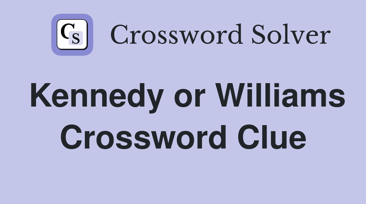Kennedy or Williams Crossword Clue