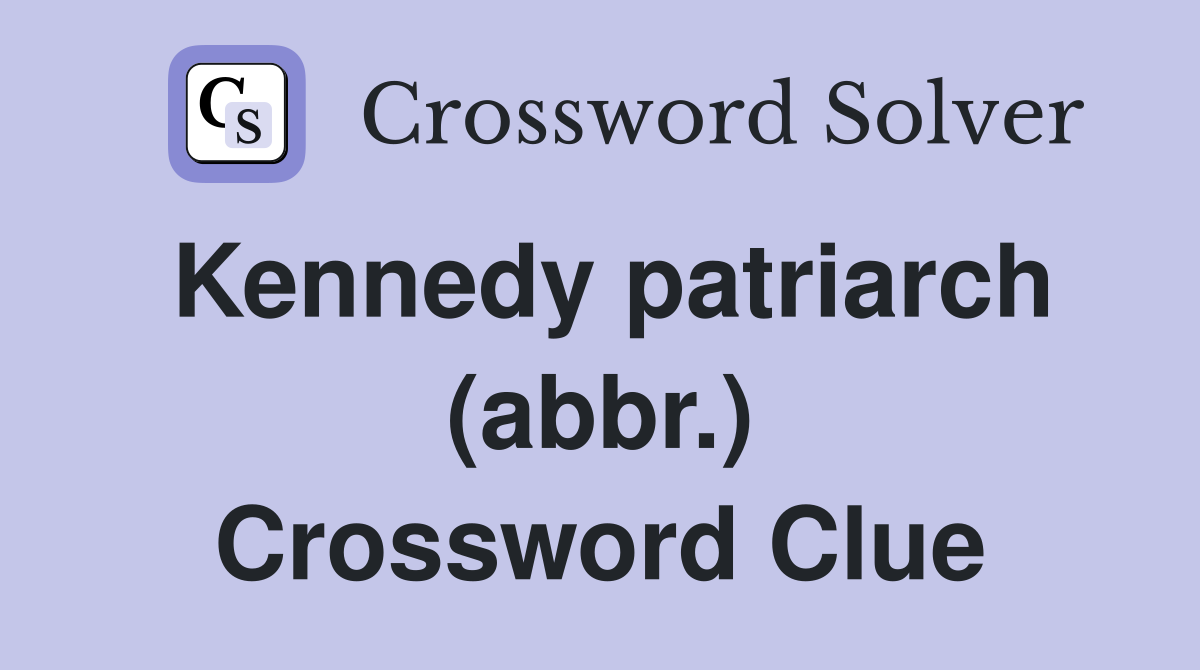 Kennedy patriarch (abbr.) Crossword Clue