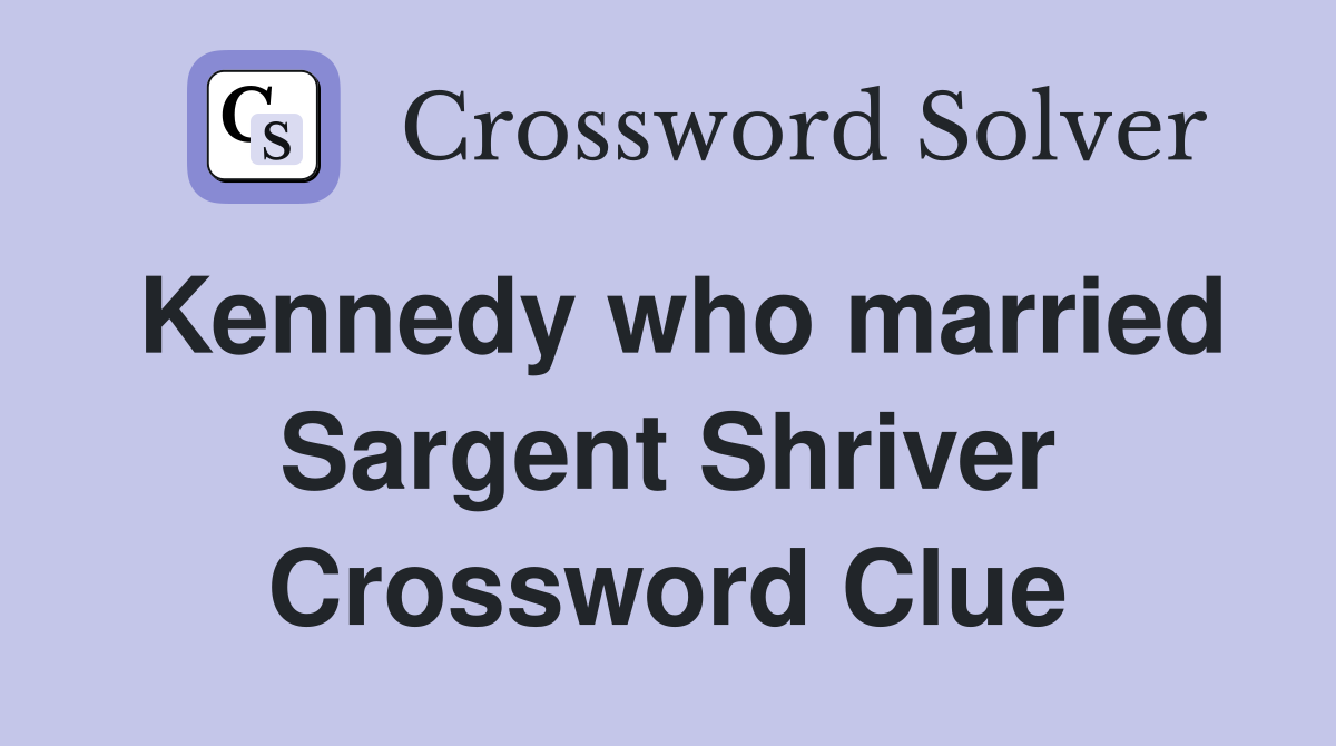 Kennedy who married Sargent Shriver Crossword Clue