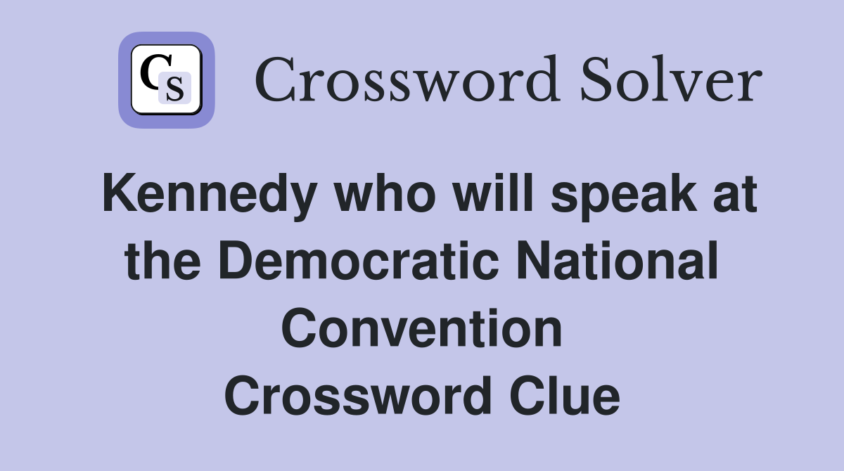 Kennedy who will speak at the Democratic National Convention Crossword Clue