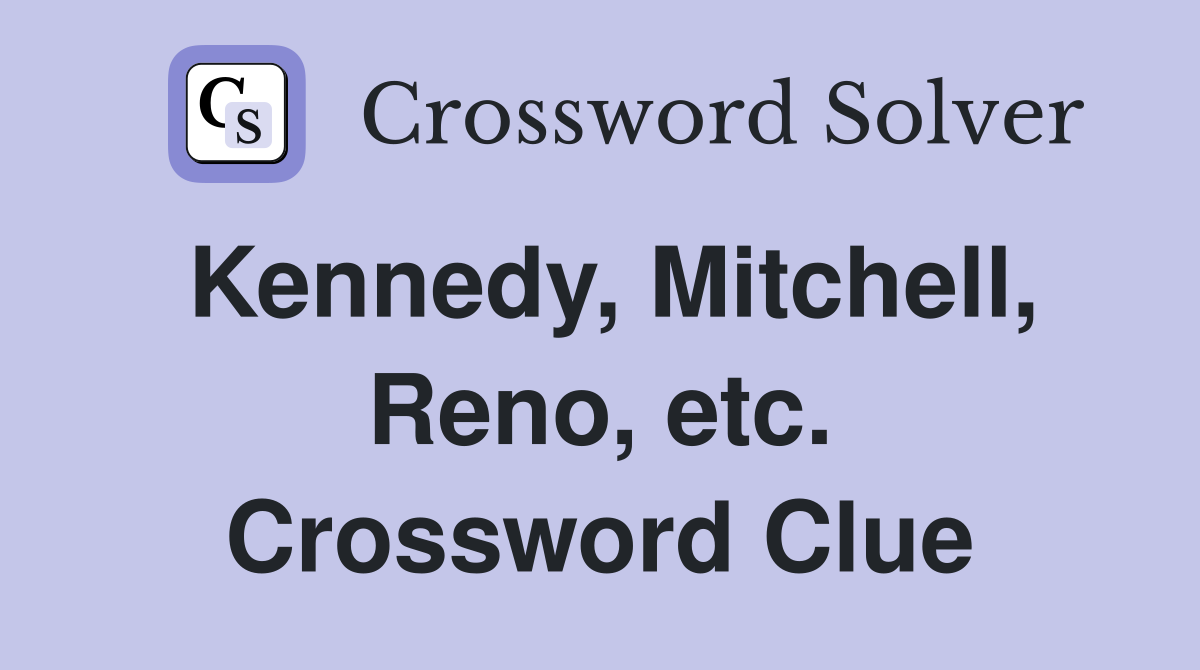 Kennedy, Mitchell, Reno, etc. Crossword Clue