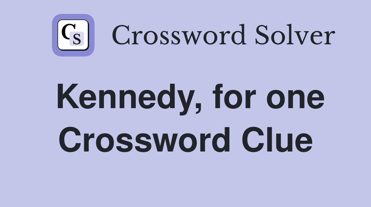Kennedy, for one Crossword Clue