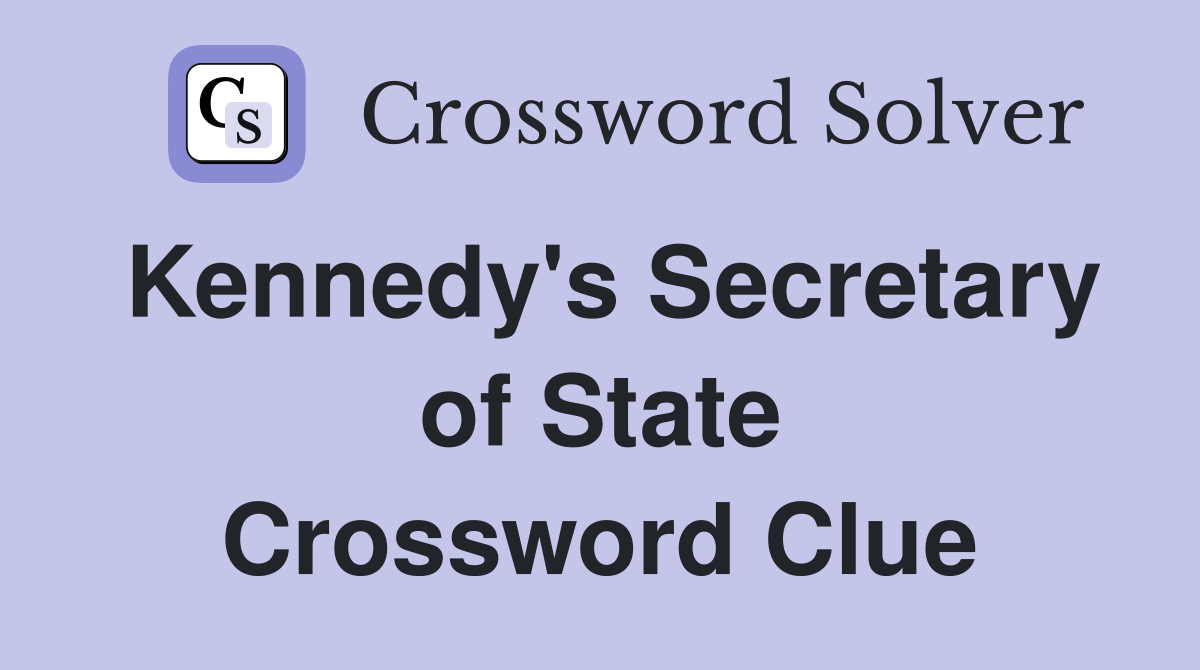 Kennedy's Secretary of State Crossword Clue