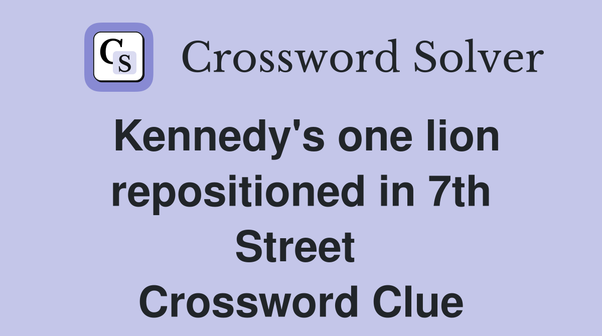 Kennedy's one lion repositioned in 7th Street  Crossword Clue