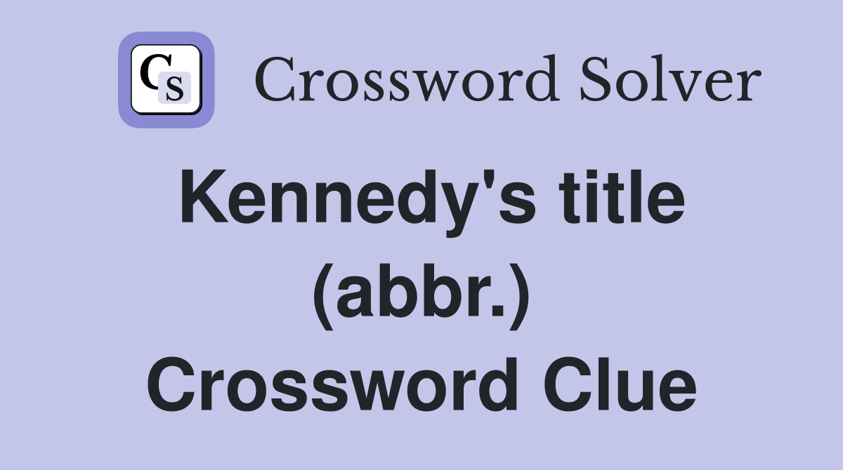 Kennedy's title (abbr.) Crossword Clue