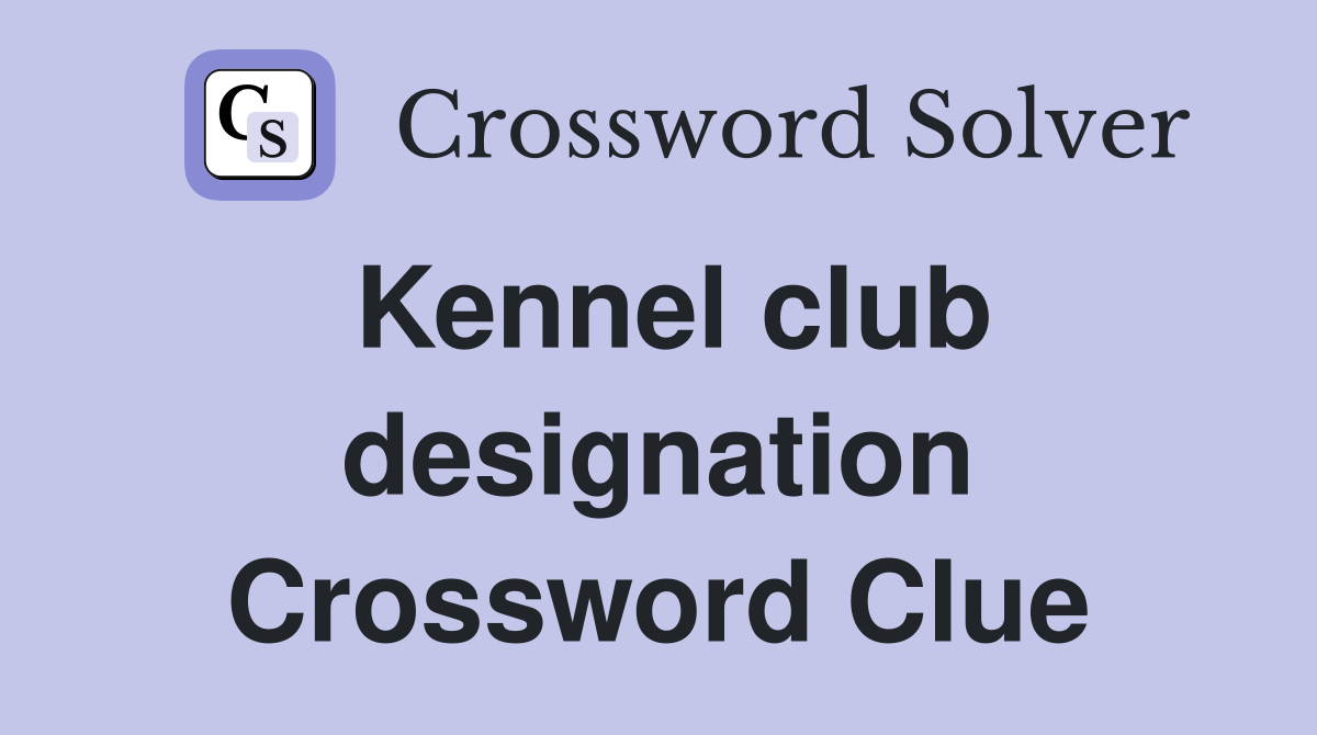 Kennel club designation Crossword Clue