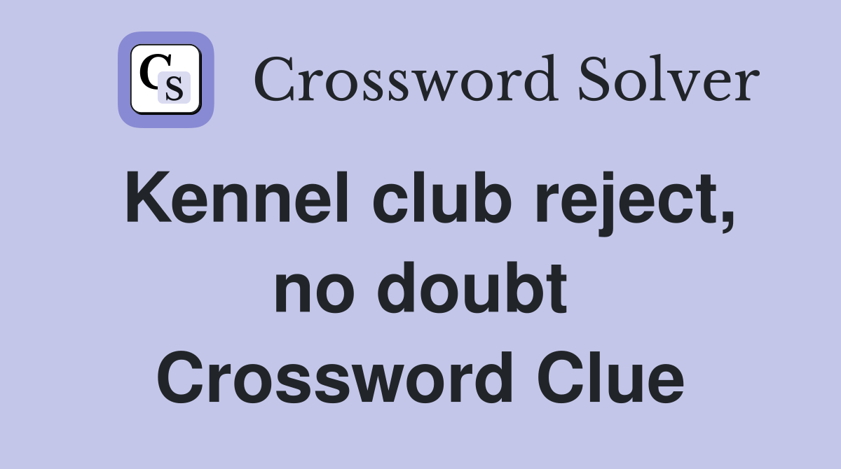 Kennel club reject, no doubt Crossword Clue