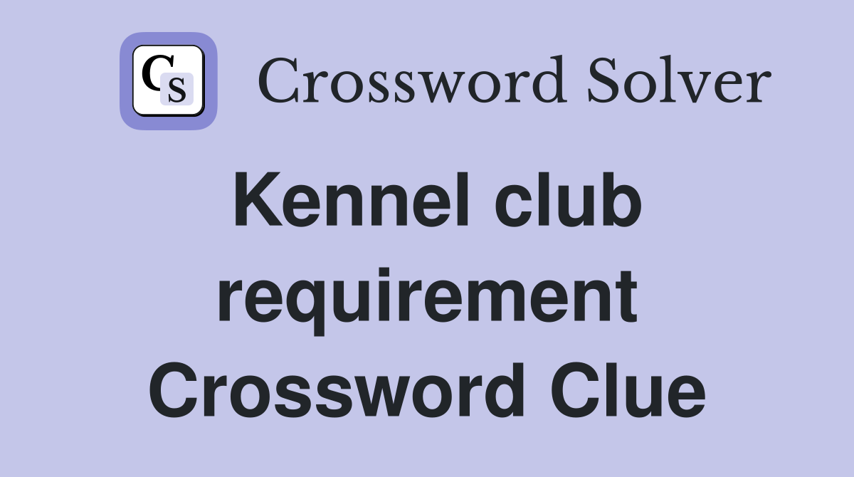 Kennel club requirement Crossword Clue