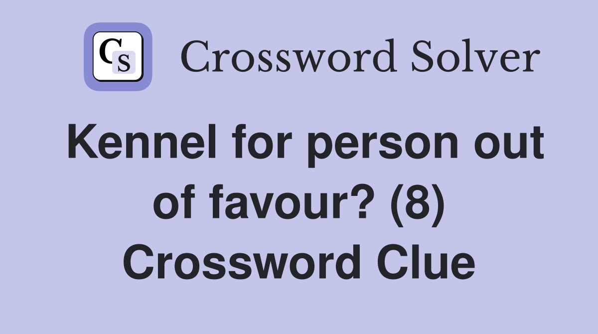 Kennel for person out of favour? (8) Crossword Clue