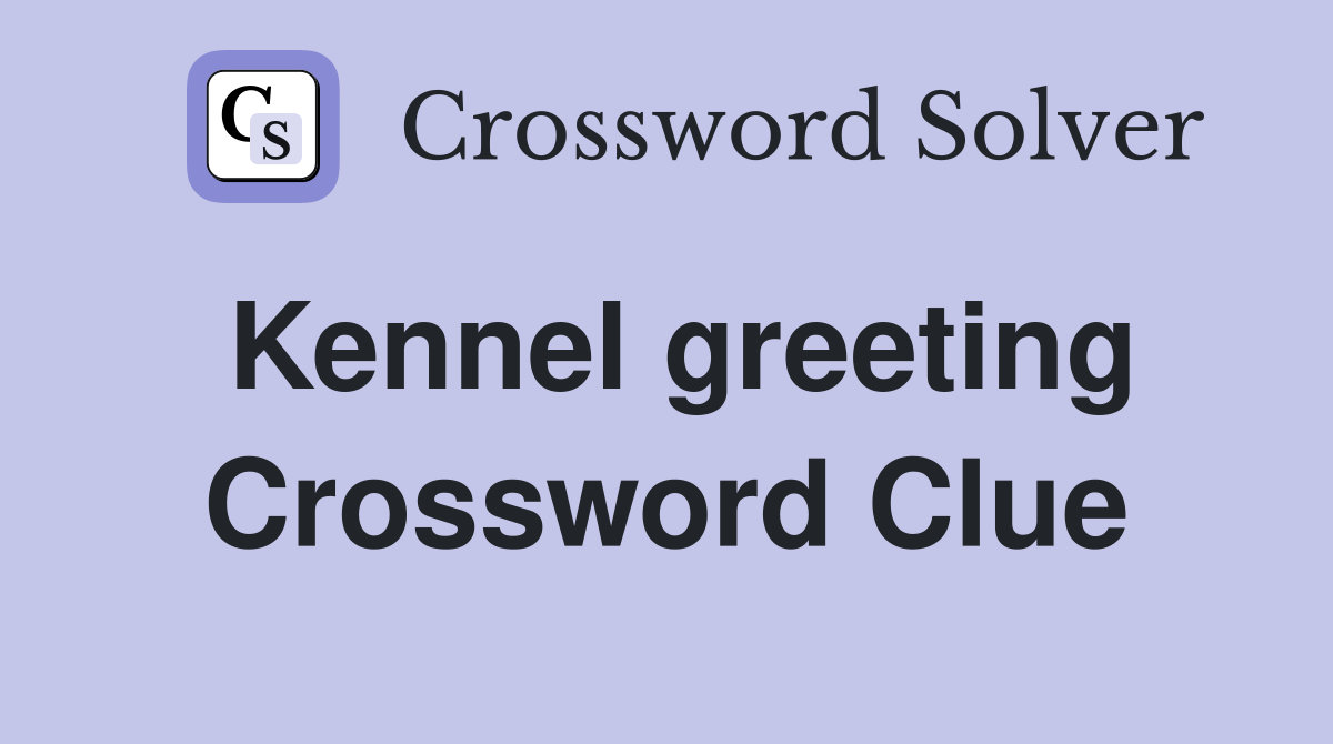 Kennel greeting Crossword Clue