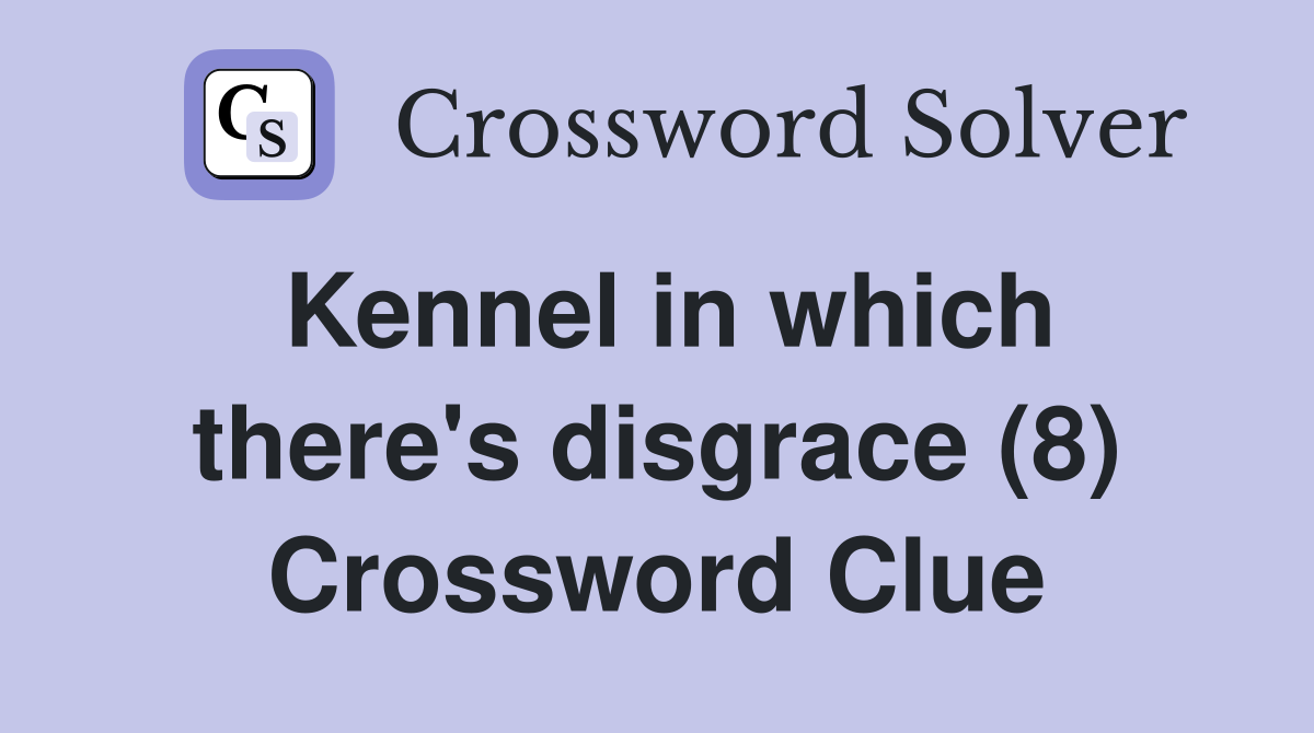 Kennel in which there's disgrace (8) Crossword Clue