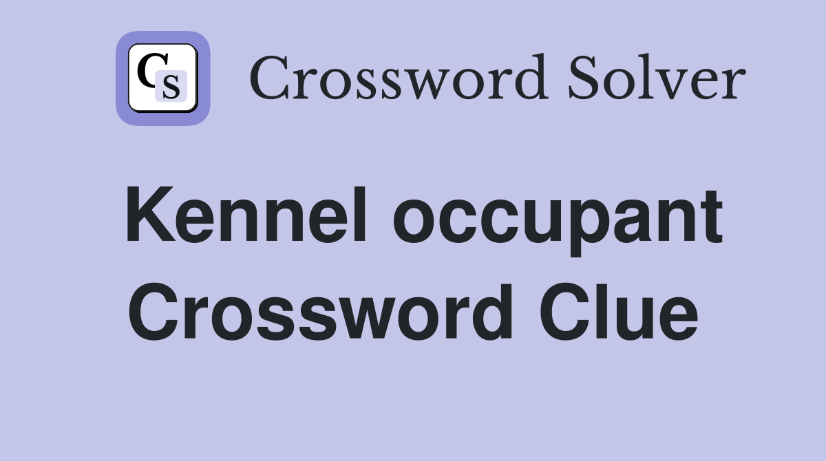 Kennel occupant Crossword Clue