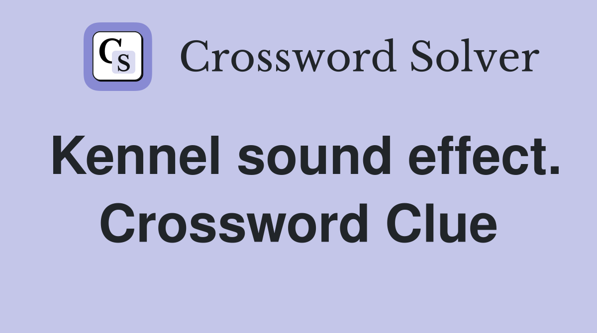 Kennel sound effect. Crossword Clue