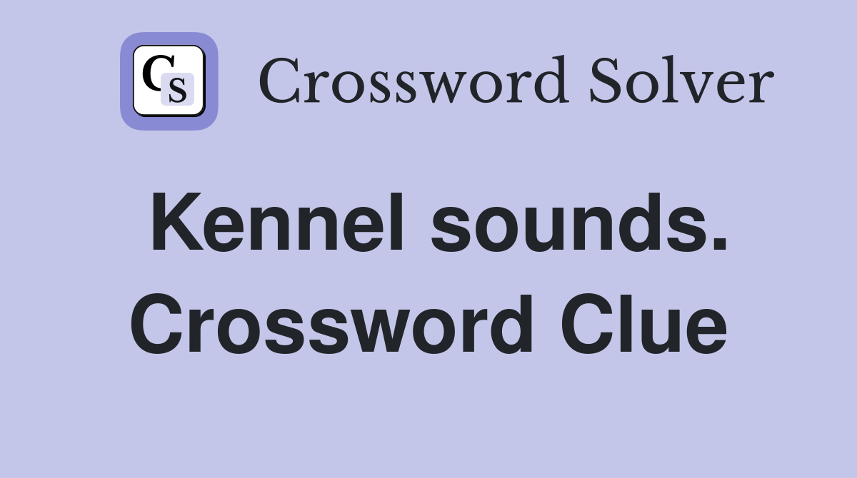 Kennel sounds. Crossword Clue