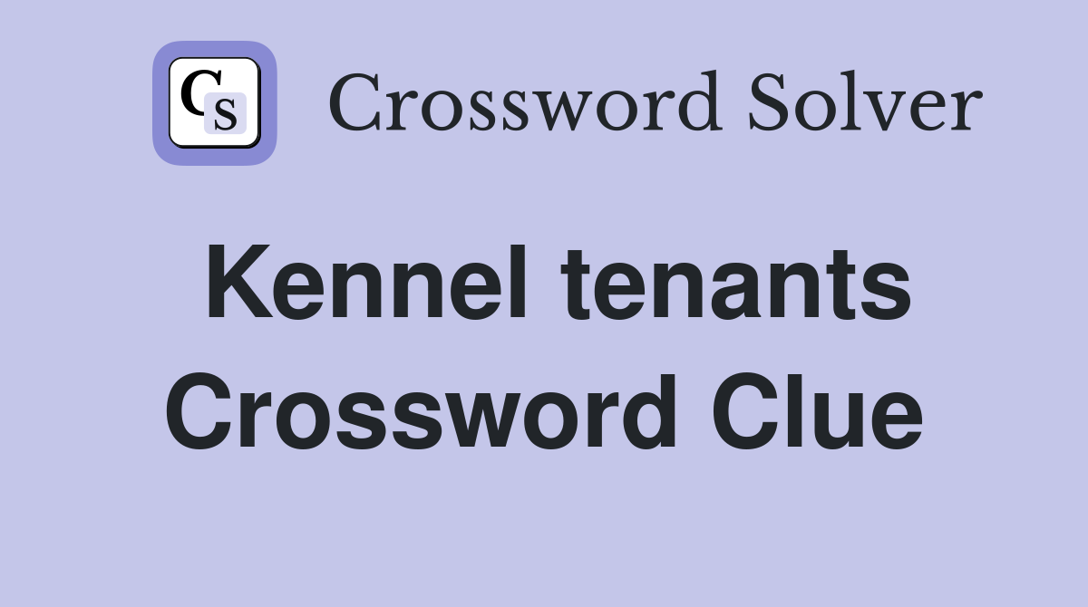 Kennel tenants Crossword Clue