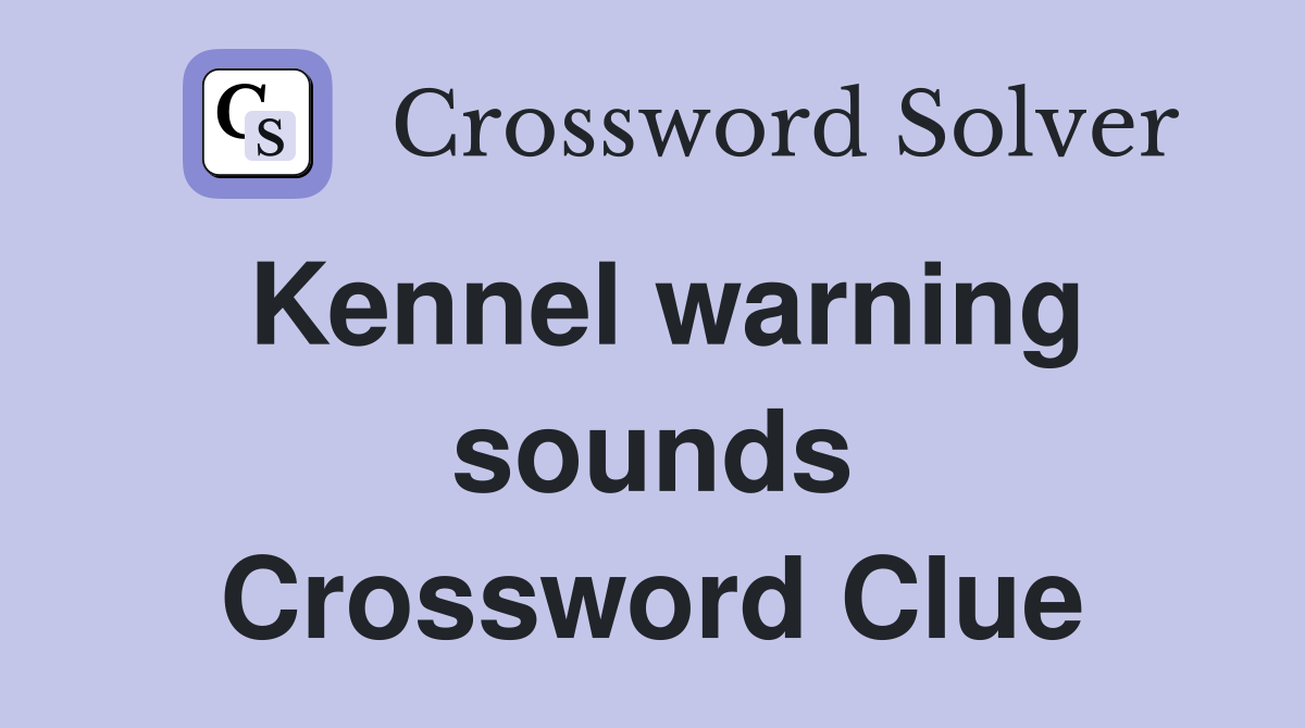 Kennel warning sounds Crossword Clue