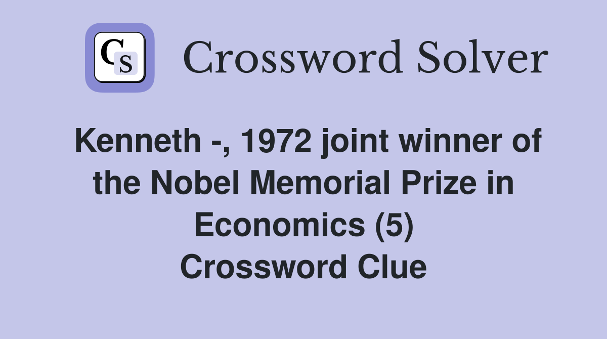 Kenneth -, 1972 joint winner of the Nobel Memorial Prize in Economics (5) Crossword Clue
