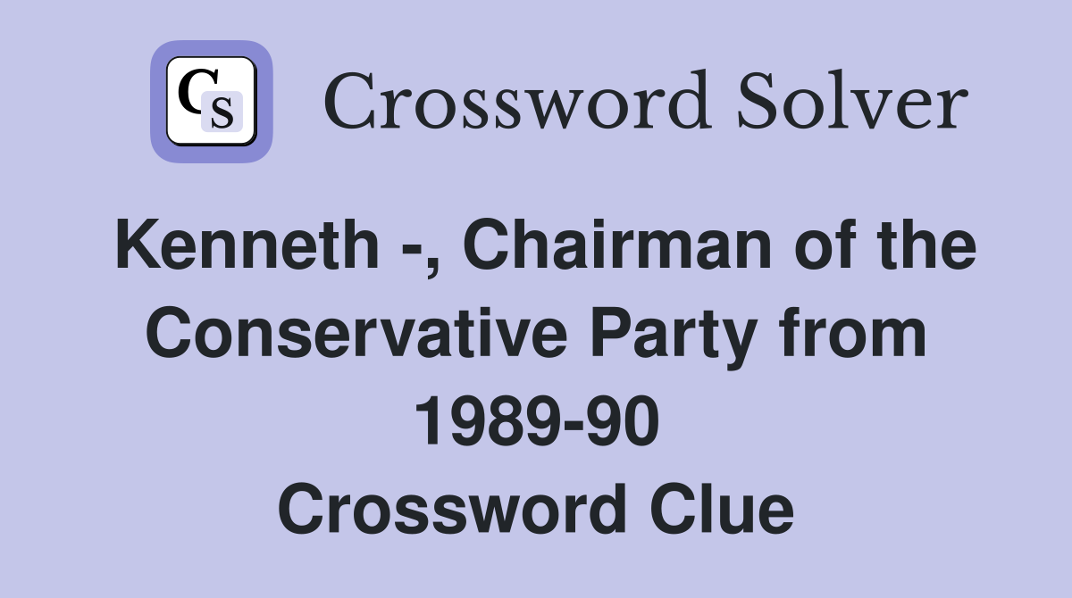 Kenneth -, Chairman of the Conservative Party from 1989-90 Crossword Clue