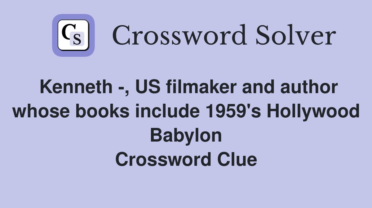 Kenneth -, US filmaker and author whose books include 1959's Hollywood Babylon Crossword Clue