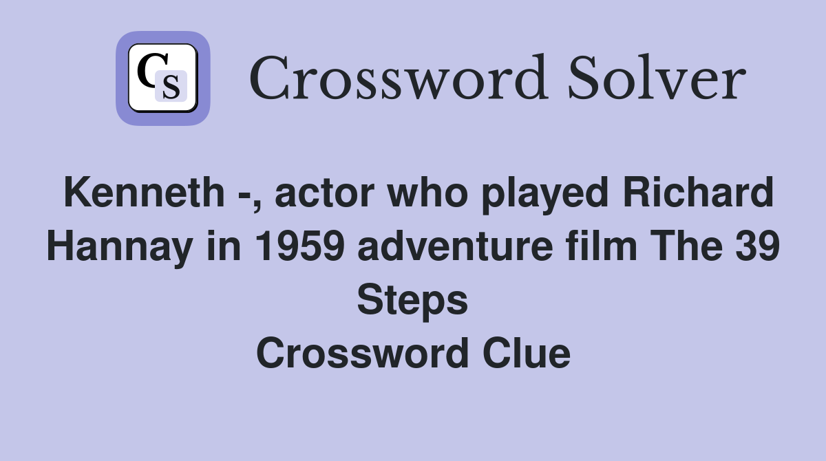 Kenneth -, actor who played Richard Hannay in 1959 adventure film The 39 Steps Crossword Clue