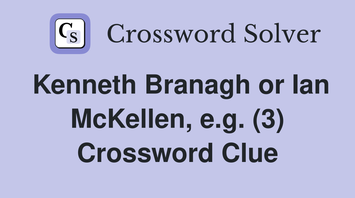 Kenneth Branagh or Ian McKellen, e.g. (3) Crossword Clue