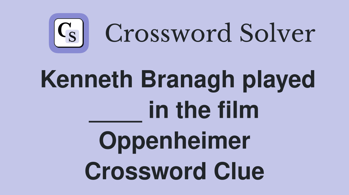 Kenneth Branagh played ____ in the film Oppenheimer Crossword Clue