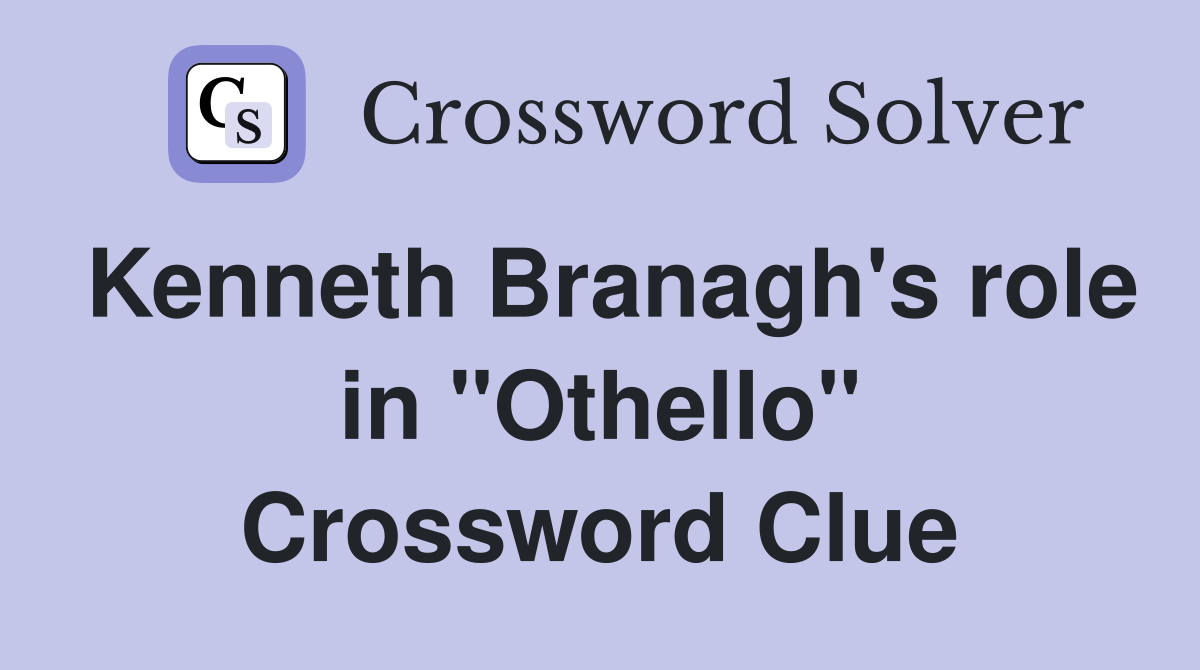 Kenneth Branagh's role in "Othello" Crossword Clue