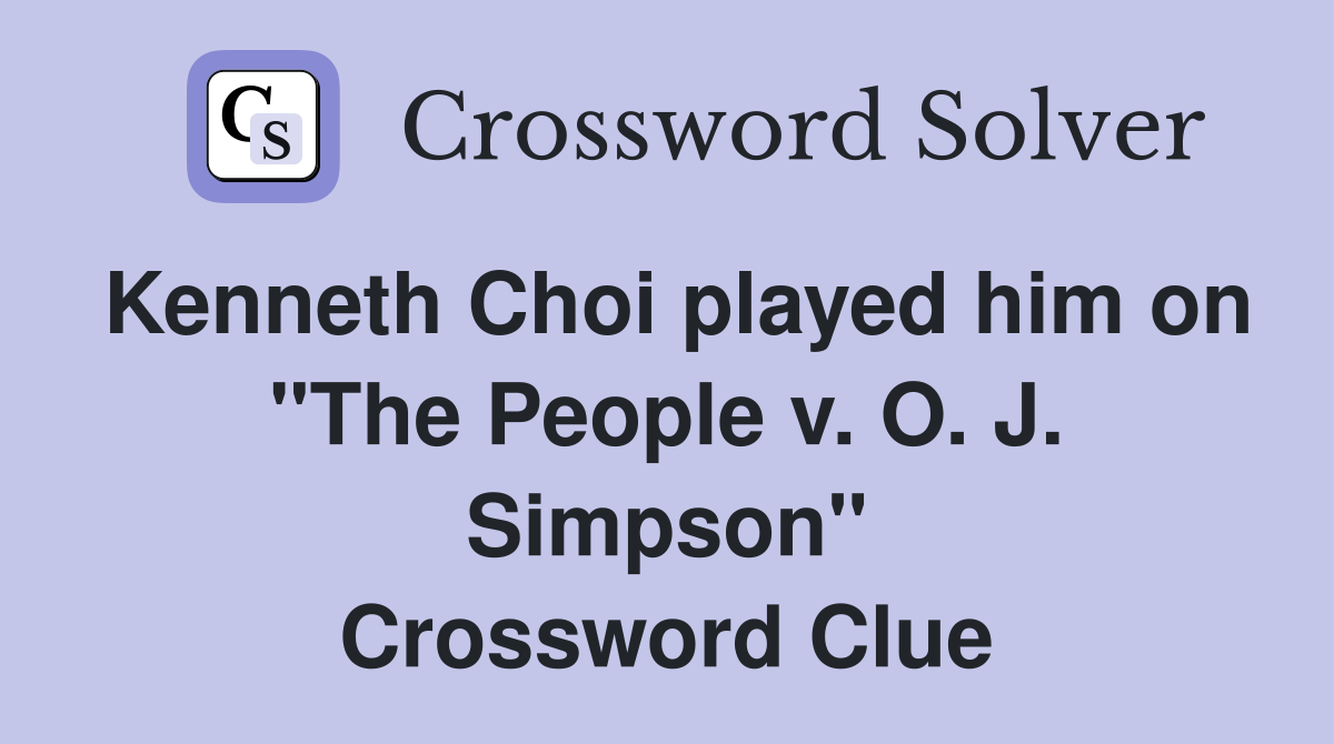 Kenneth Choi played him on "The People v. O. J. Simpson" Crossword Clue