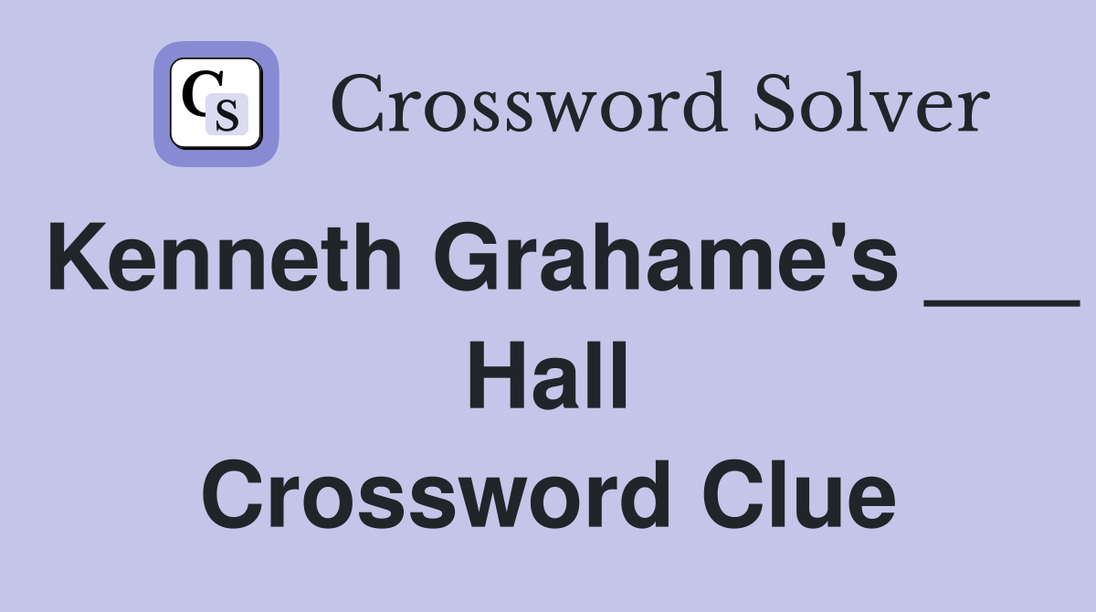 Kenneth Grahame's ___ Hall Crossword Clue