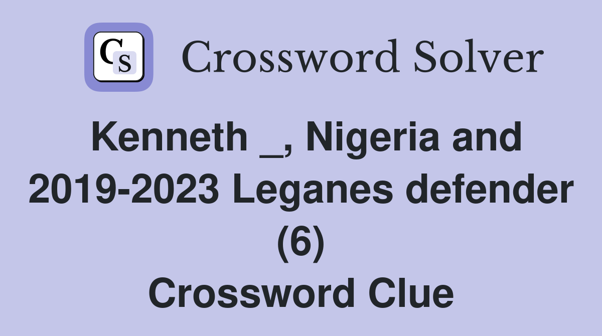 Kenneth _, Nigeria and 2019-2023 Leganes defender (6) Crossword Clue