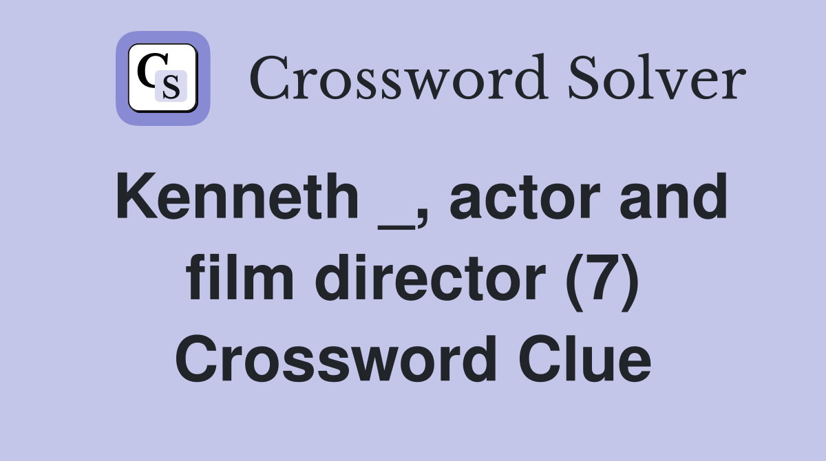 Kenneth _, actor and film director (7) Crossword Clue