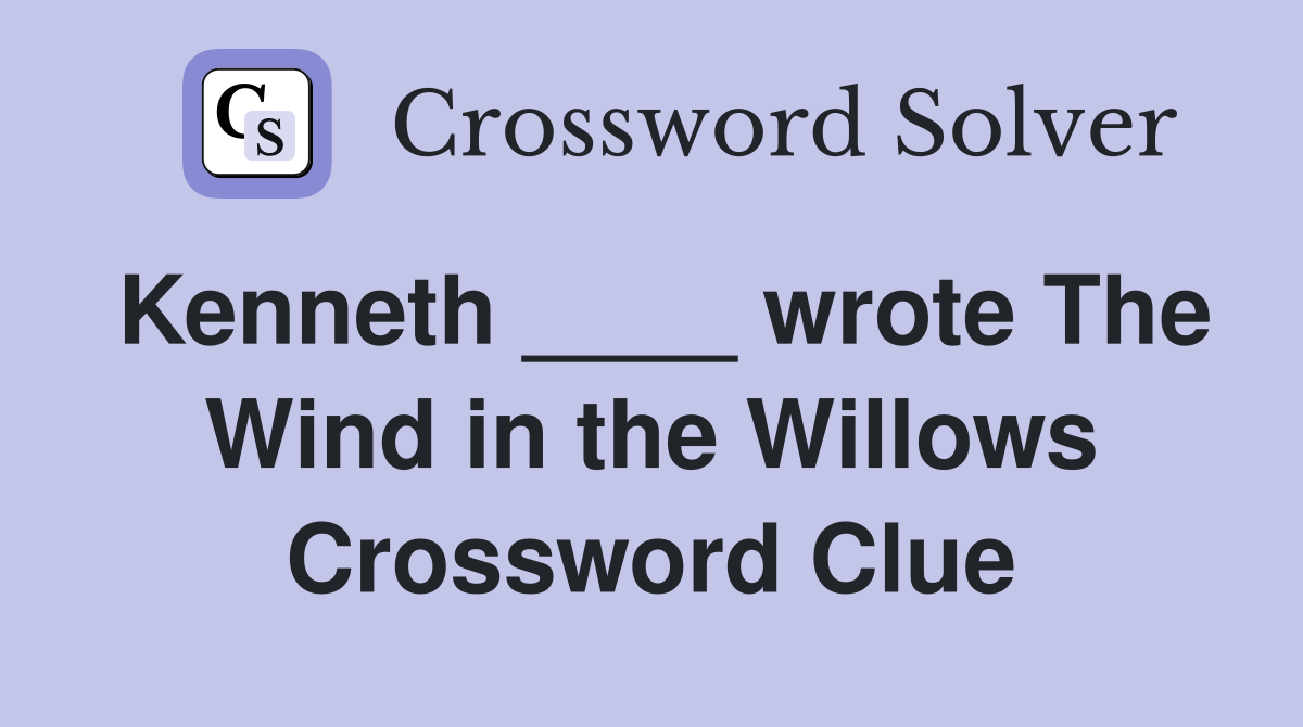 Kenneth ____ wrote The Wind in the Willows Crossword Clue