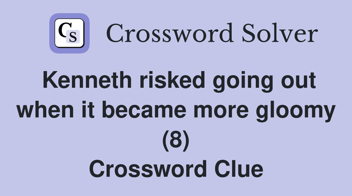 Kenneth risked going out when it became more gloomy (8) Crossword Clue