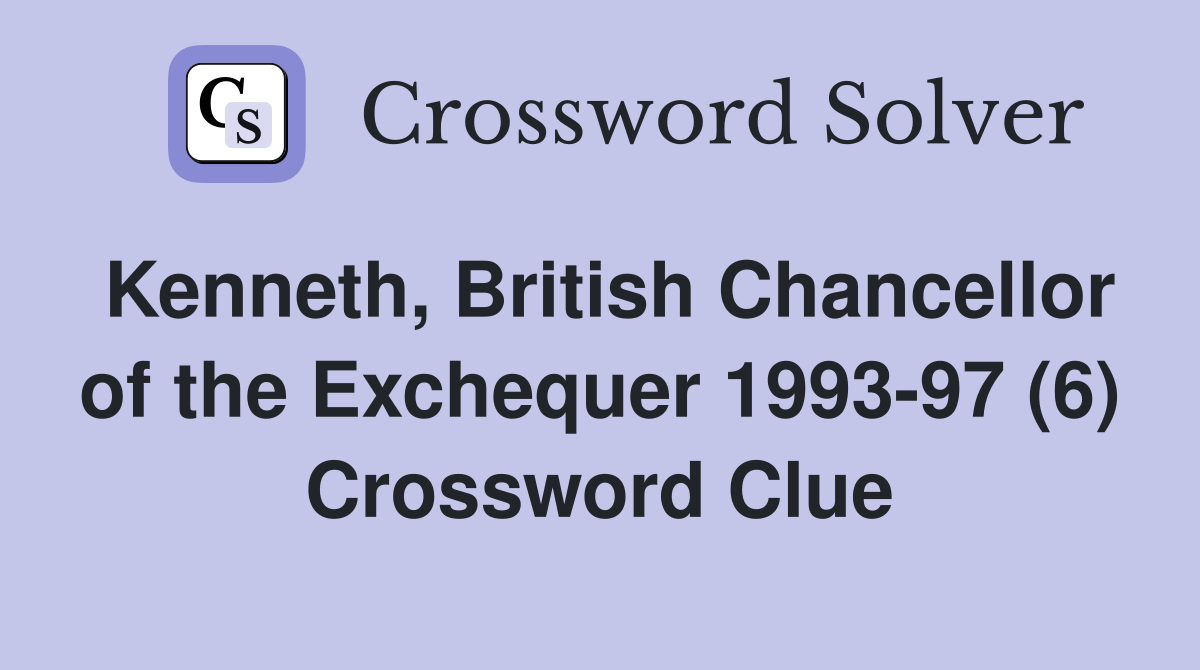 Kenneth, British Chancellor of the Exchequer 1993-97 (6) Crossword Clue