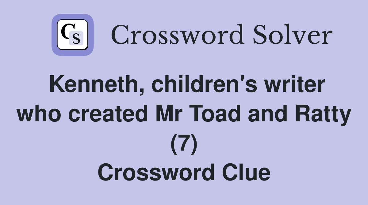 Kenneth, children's writer who created Mr Toad and Ratty (7) Crossword Clue