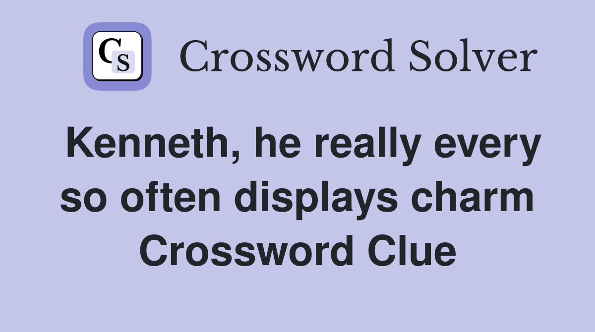 Kenneth, he really every so often displays charm Crossword Clue