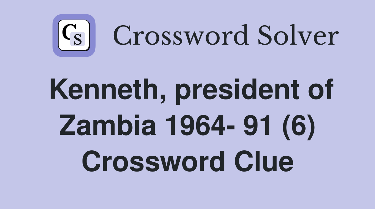 Kenneth, president of Zambia 1964- 91 (6) Crossword Clue