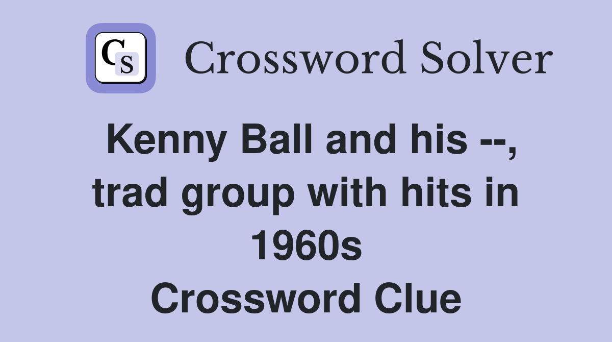 Kenny Ball and his --, trad group with hits in 1960s Crossword Clue