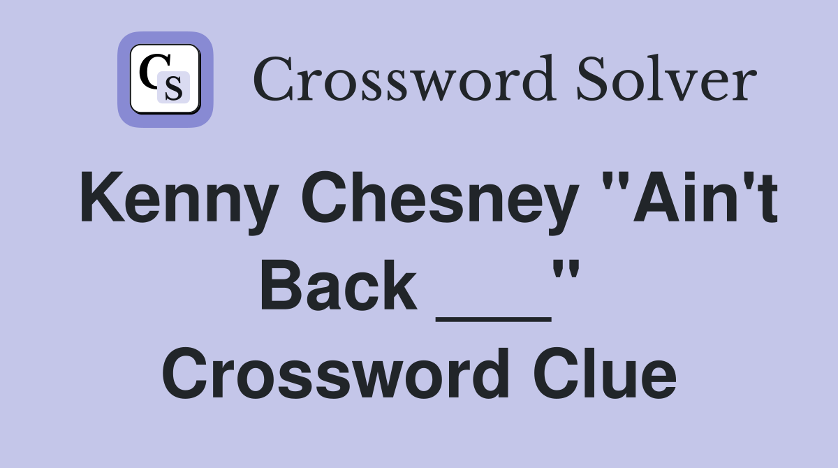 Kenny Chesney "Ain't Back ___" Crossword Clue